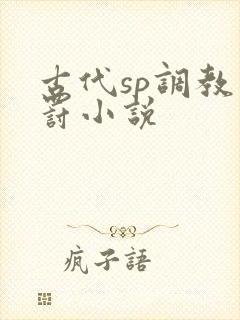 古代sp调教惩罚小说