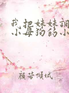 我把妹妹调教成小母狗的小说