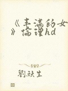 《丰满的女朋友》伦理hd