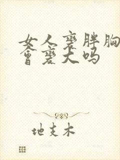 女人变胖胸部也会变大吗