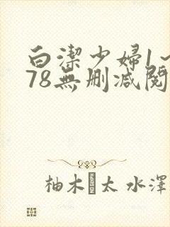 白洁少妇1～178无删减阅读