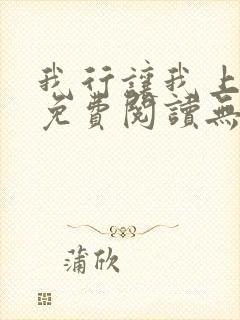 我行让我上全文免费阅读无弹窗