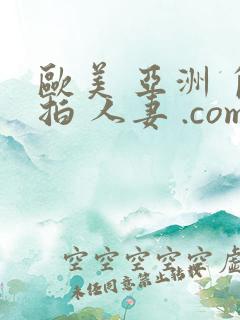 欧美 亚洲 自拍 人妻 .com 一区