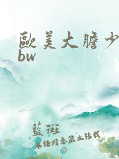 欧美大胆少妇bbw
