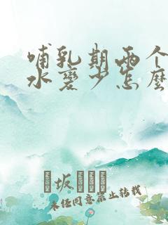 哺乳期两个月奶水变少怎么办