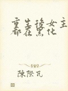 重生后女主每天都在黑化