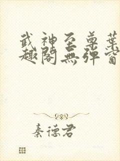 武神至尊叶风笔趣阁无弹窗