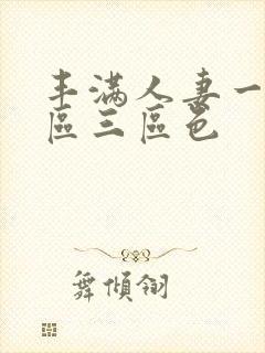 丰满人妻一区二区三区色