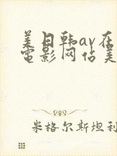 美日韩av在线电影网站美日韩av