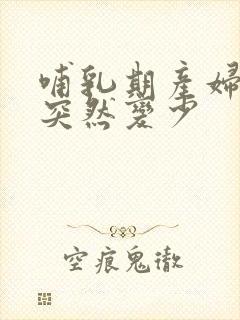 哺乳期产妇奶水突然变少