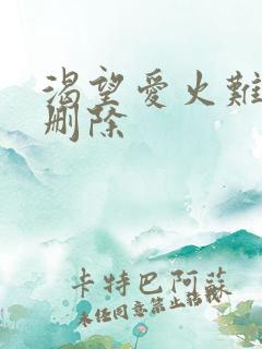 渴望爱火难酎无删除
