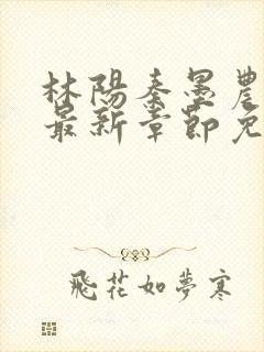 林阳秦墨农小说最新章节免费阅读