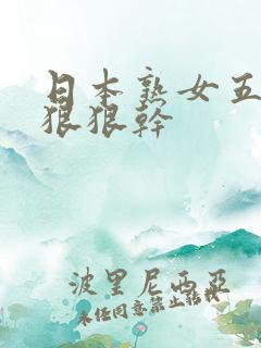 日本熟女五十路狠狠干