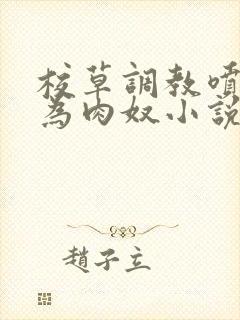 校草调教喷水沦为肉奴小说