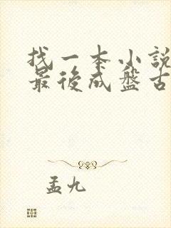 找一本小说主角最后成盘古