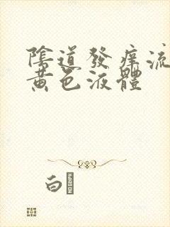 阴道发痒流腥臭黄色液体