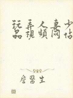 玩弄人妻少妇精品视频网站