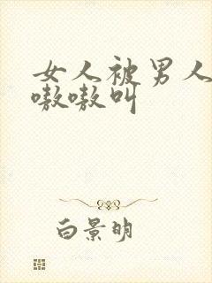 女人被男人操的嗷嗷叫