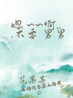 嗯 ~~啊...不要 男男