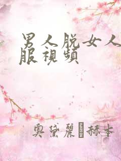 男人脱女人的衣服视频