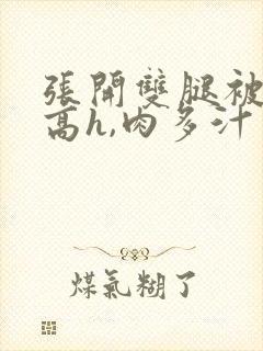 张开双腿被鬼(高h,肉多汁多)