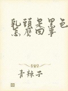 乳头是黑色的是怎么回事