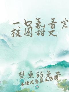 一口气看完小说校园甜文