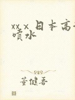 xxⅹ日本高潮喷水