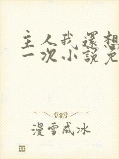 主人我还想再来一次小说免费阅读