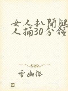 女人扒开腿让男人捅30分钟