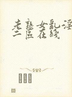 老熟女乱淫一区二区在线