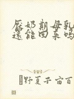 厌奶期母乳减少还能回来吗