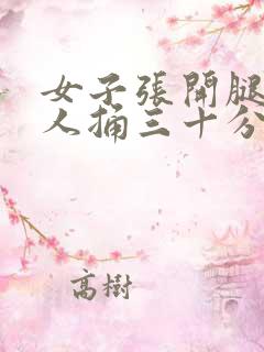 女子张开腿让男人捅三十分钟