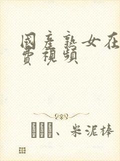 国产熟女在线免费视频