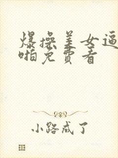 爆操美女逼啪啪啪免费看