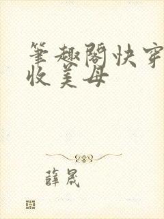 笔趣阁快穿之遍收美母