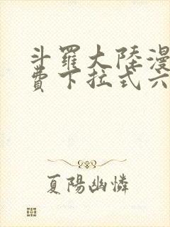 斗罗大陆漫画免费下拉式六漫画网