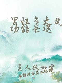 男性多大岁数性功能衰退