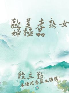 欧美老熟女老熟妇极品