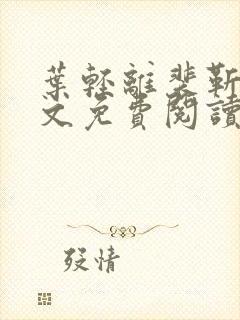 叶轻离裴靳墨全文免费阅读无弹窗