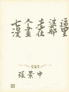 七个老婆逼我死漫画在哪里可以看