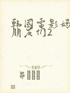 韩国电影妈妈的朋友们2