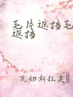 毛片遮挡毛片无遮挡