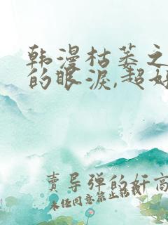 韩漫枯萎之花上的眼泪,超好看