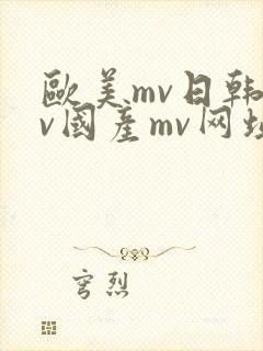 欧美mv日韩mv国产mv网址永久