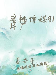 蜜桃传媒91制片厂