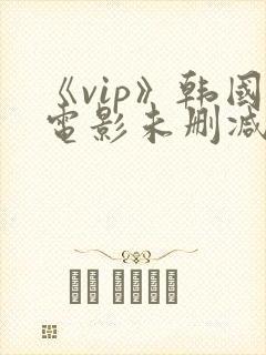 《vip》韩国电影未删减版