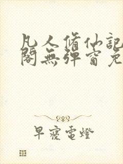 凡人修仙记笔趣阁无弹窗免费阅读