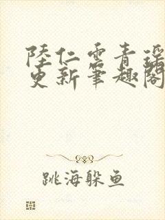 陆仁云青瑶超前更新笔趣阁