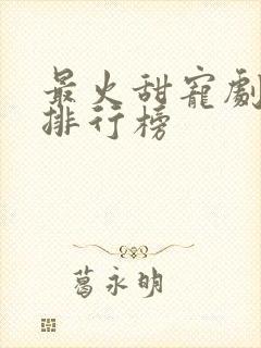 最火甜宠剧短剧排行榜